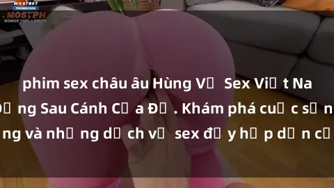 phim sex châu âu Hùng Vỹ Sex Việt Nam: Những Bí Mật Đằng Sau Cánh Cửa Đỏ. Khám phá cuộc sống và những dịch vụ sex đầy hấp dẫn của người Việt Nam.