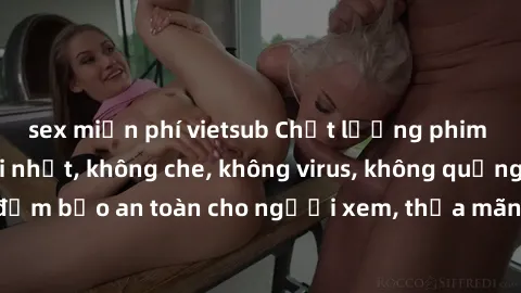 sex miễn phí vietsub Chất lượng phim sex cập nhật mới nhất, không che, không virus, không quảng cáo, đảm bảo an toàn cho người xem, thỏa mãn nhu cầu tình dục của bạn.